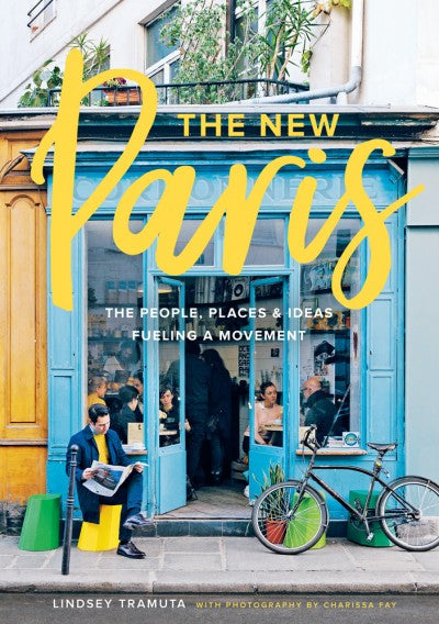 The New Paris: The People, Places & Ideas Fueling a Movement